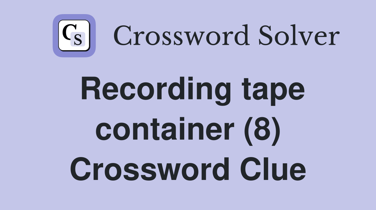 Recording tape container (8) Crossword Clue Answers Crossword Solver